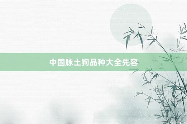中国脉土狗品种大全先容